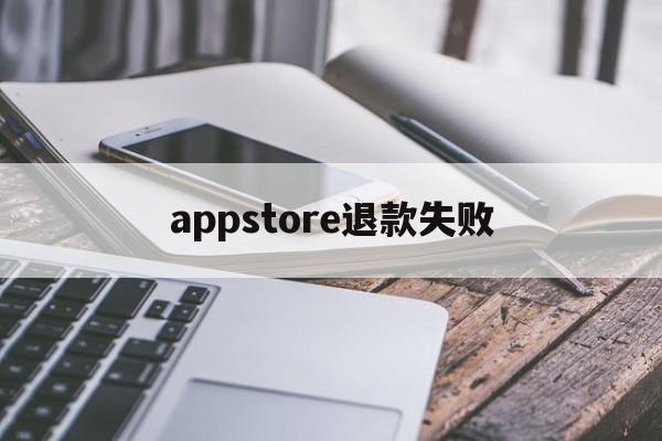 appstore退款失败(app store 退款被拒)